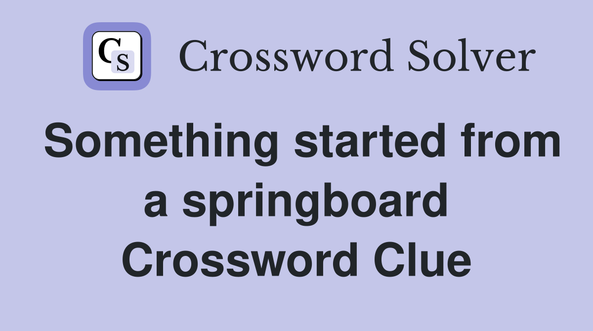 Something started from a springboard Crossword Clue