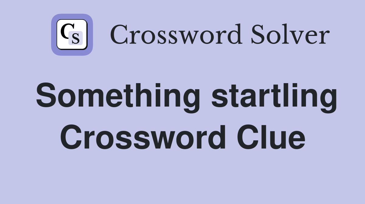 Something startling Crossword Clue