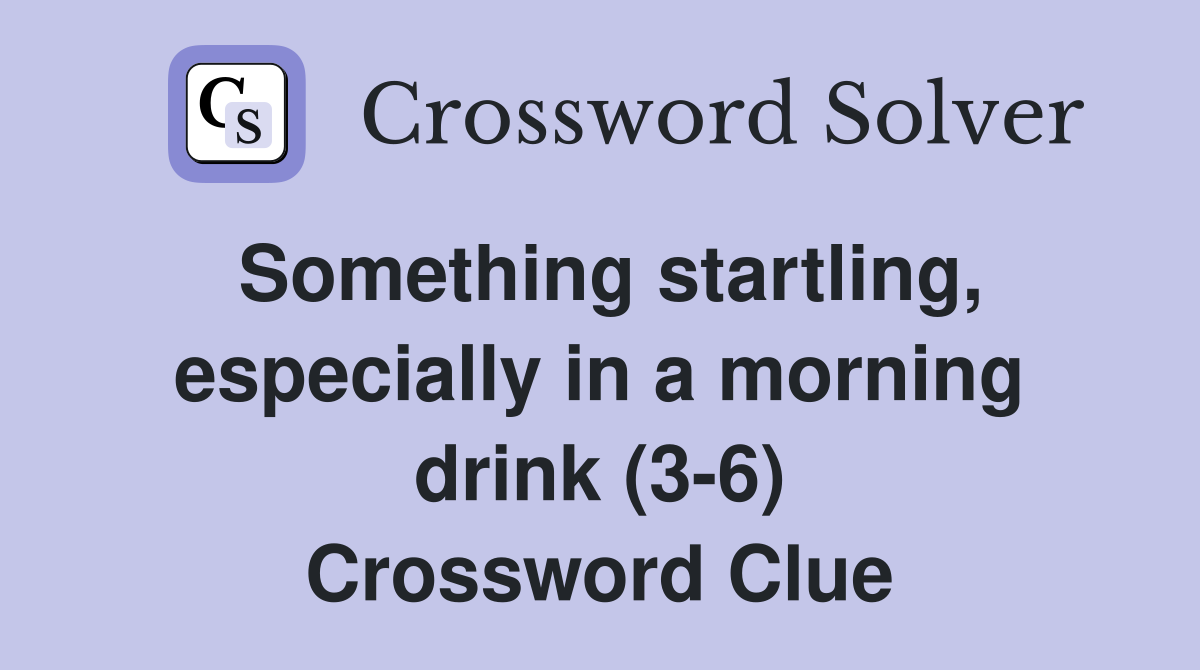 Something startling, especially in a morning drink (3-6) Crossword Clue
