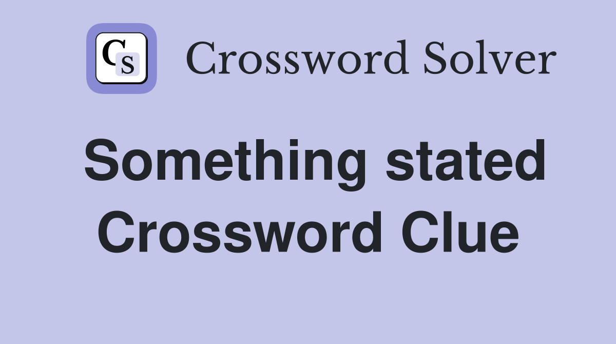 Something stated Crossword Clue