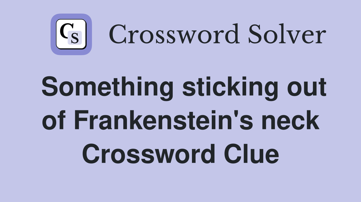 Something sticking out of Frankenstein's neck Crossword Clue