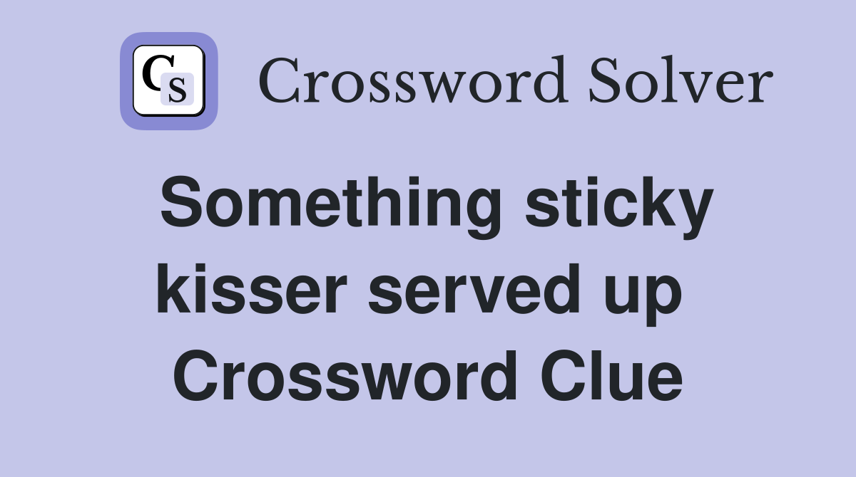 Something sticky kisser served up  Crossword Clue