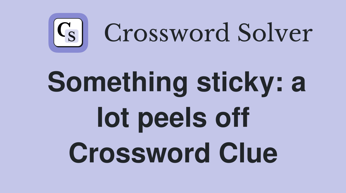 Something sticky: a lot peels off Crossword Clue