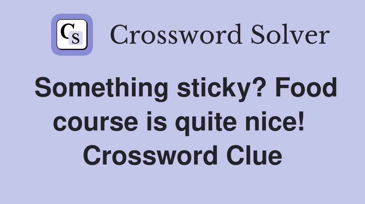 Something sticky? Food course is quite nice!  Crossword Clue