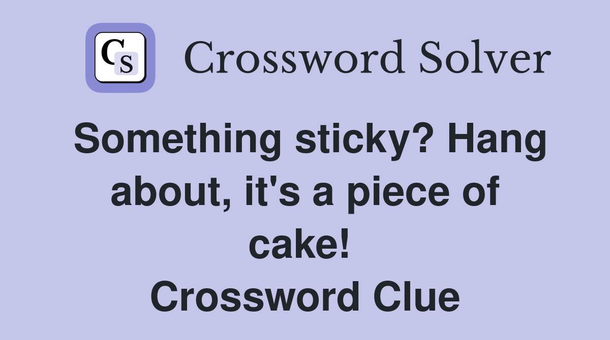 Something sticky? Hang about, it's a piece of cake!  Crossword Clue