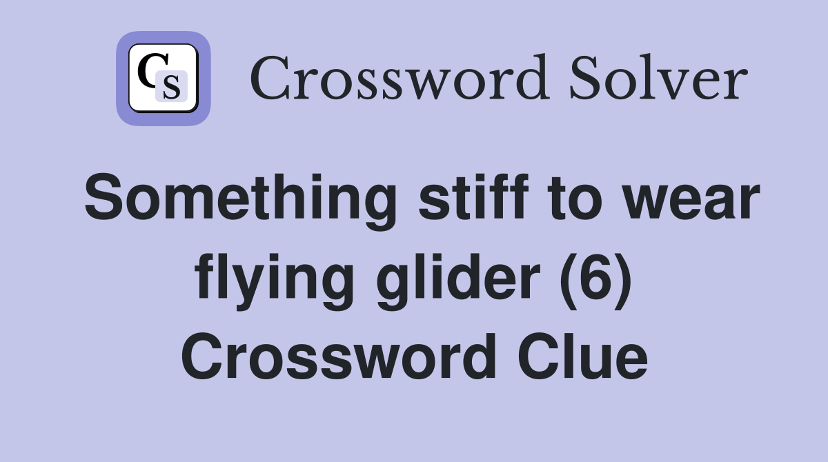 Something stiff to wear flying glider (6) Crossword Clue