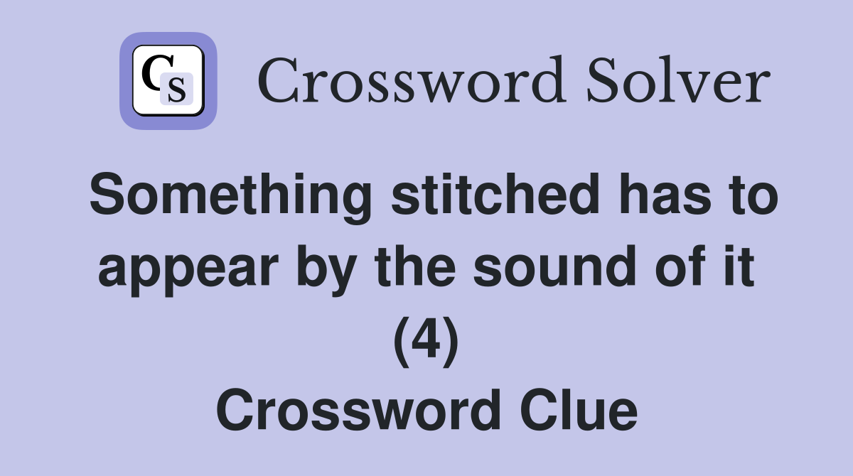Something stitched has to appear by the sound of it (4) Crossword Clue