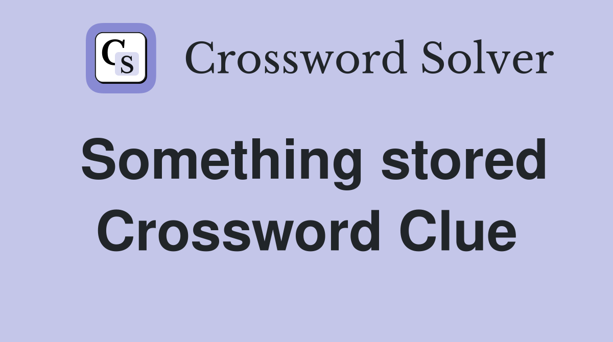 Something stored Crossword Clue