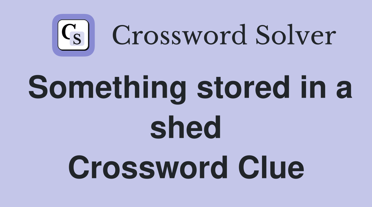Something stored in a shed Crossword Clue