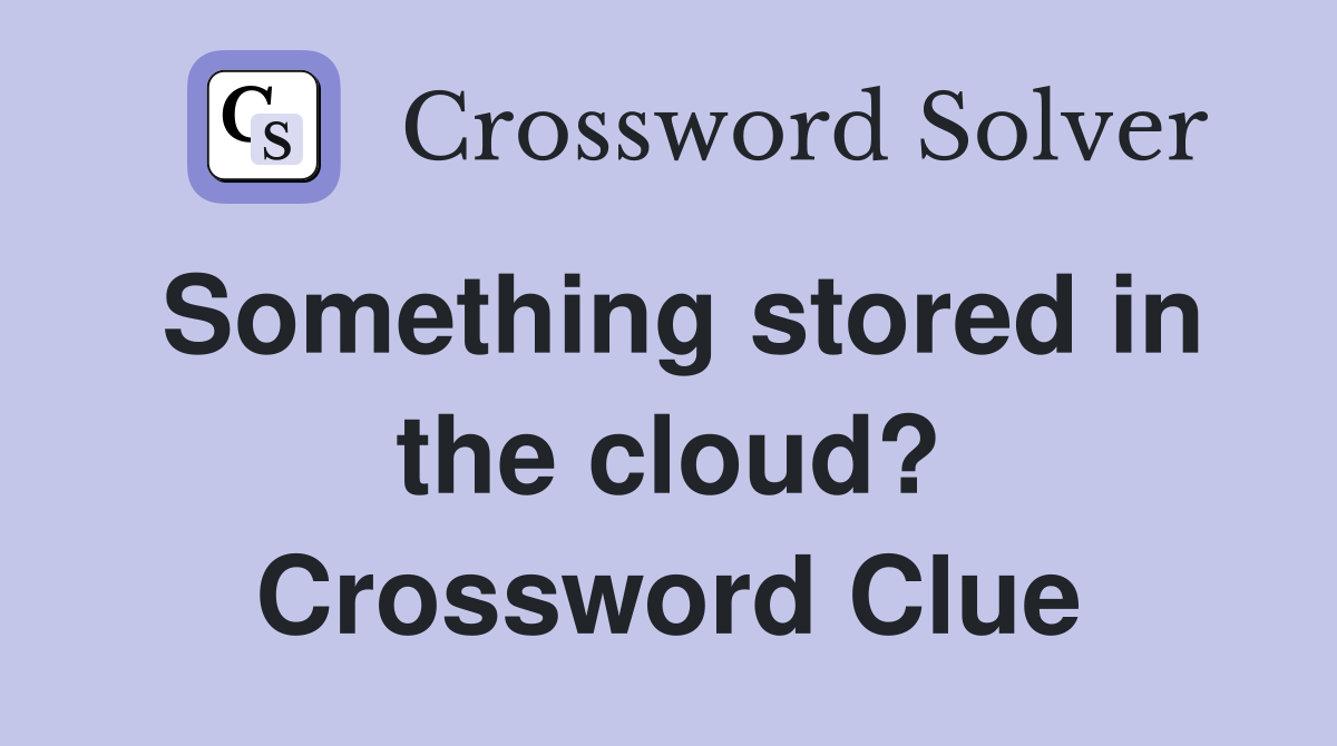 Something stored in the cloud? Crossword Clue