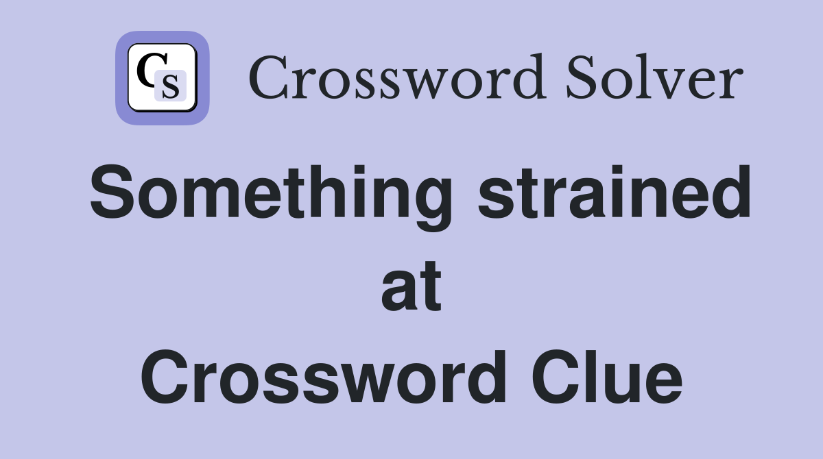 Something strained at Crossword Clue