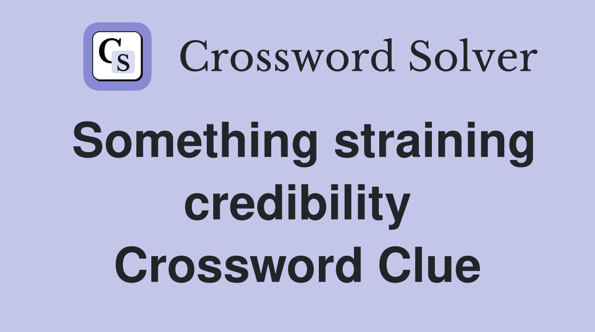 Something straining credibility Crossword Clue