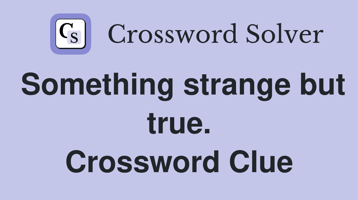 Something strange but true. Crossword Clue