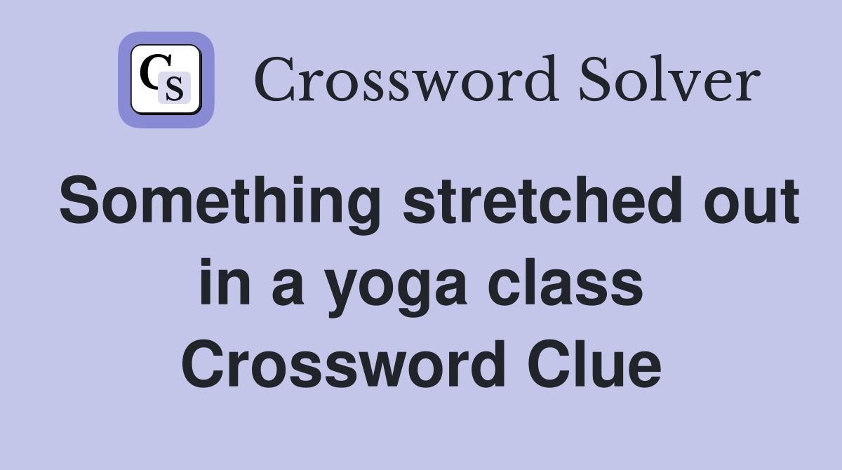 Something stretched out in a yoga class Crossword Clue