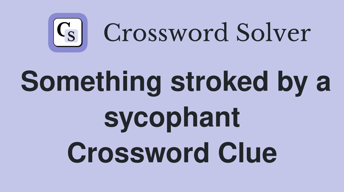 Something stroked by a sycophant Crossword Clue