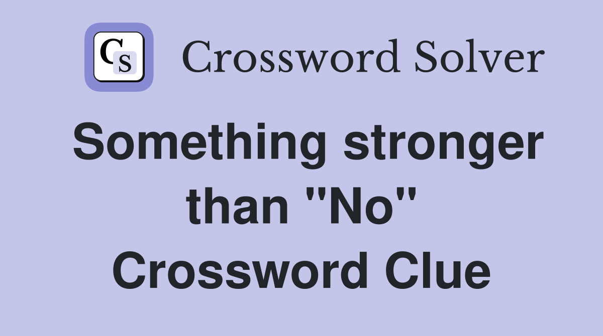 Something stronger than "No" Crossword Clue