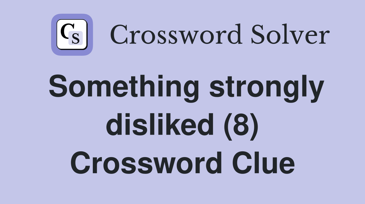 Something strongly disliked (8) Crossword Clue