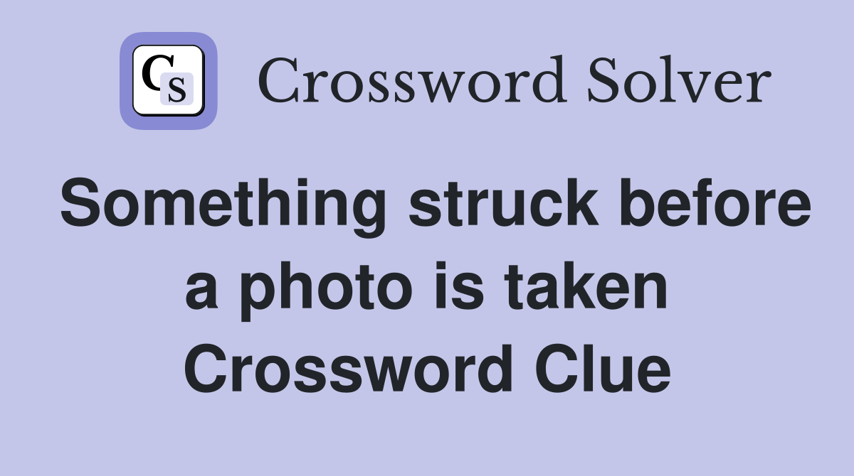 Something struck before a photo is taken Crossword Clue