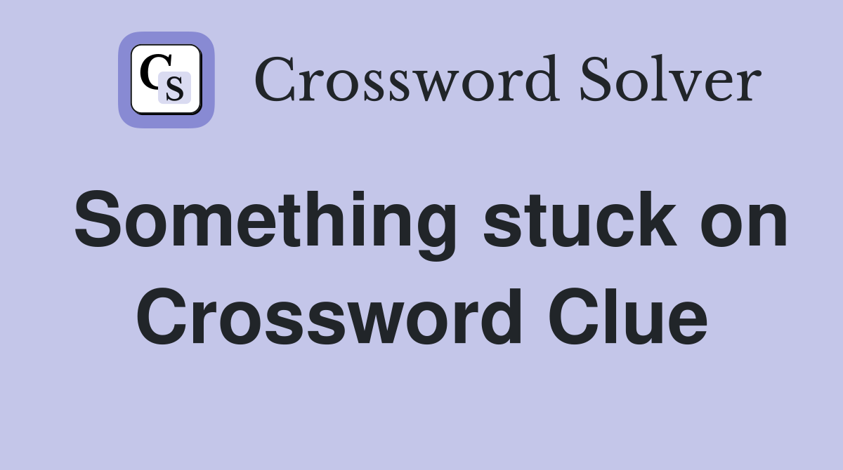 Something stuck on Crossword Clue