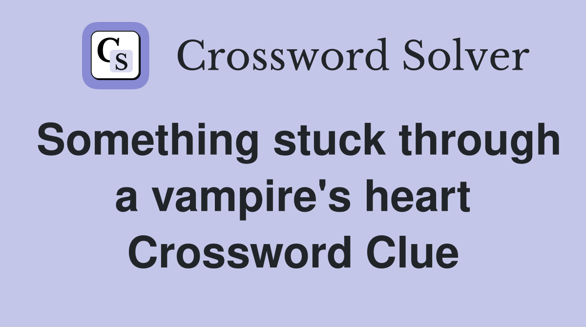 Something stuck through a vampire's heart Crossword Clue
