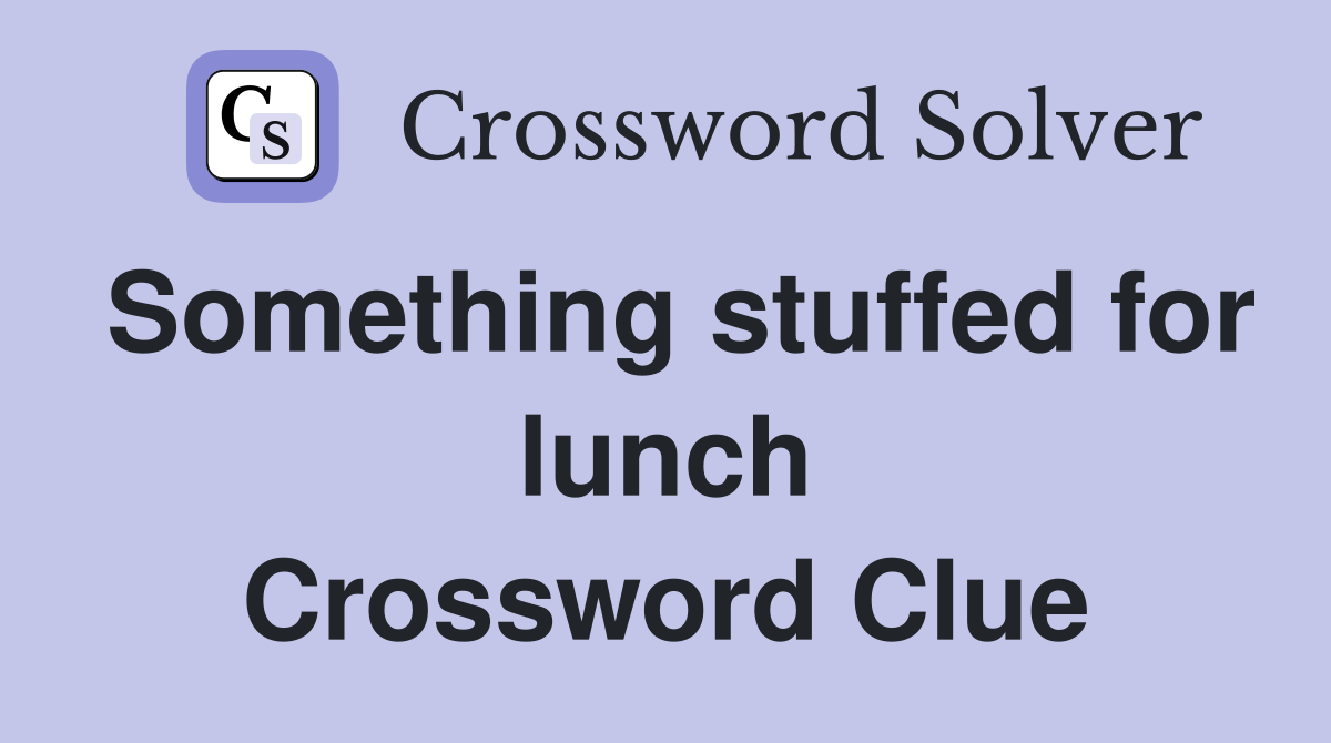 Something stuffed for lunch Crossword Clue