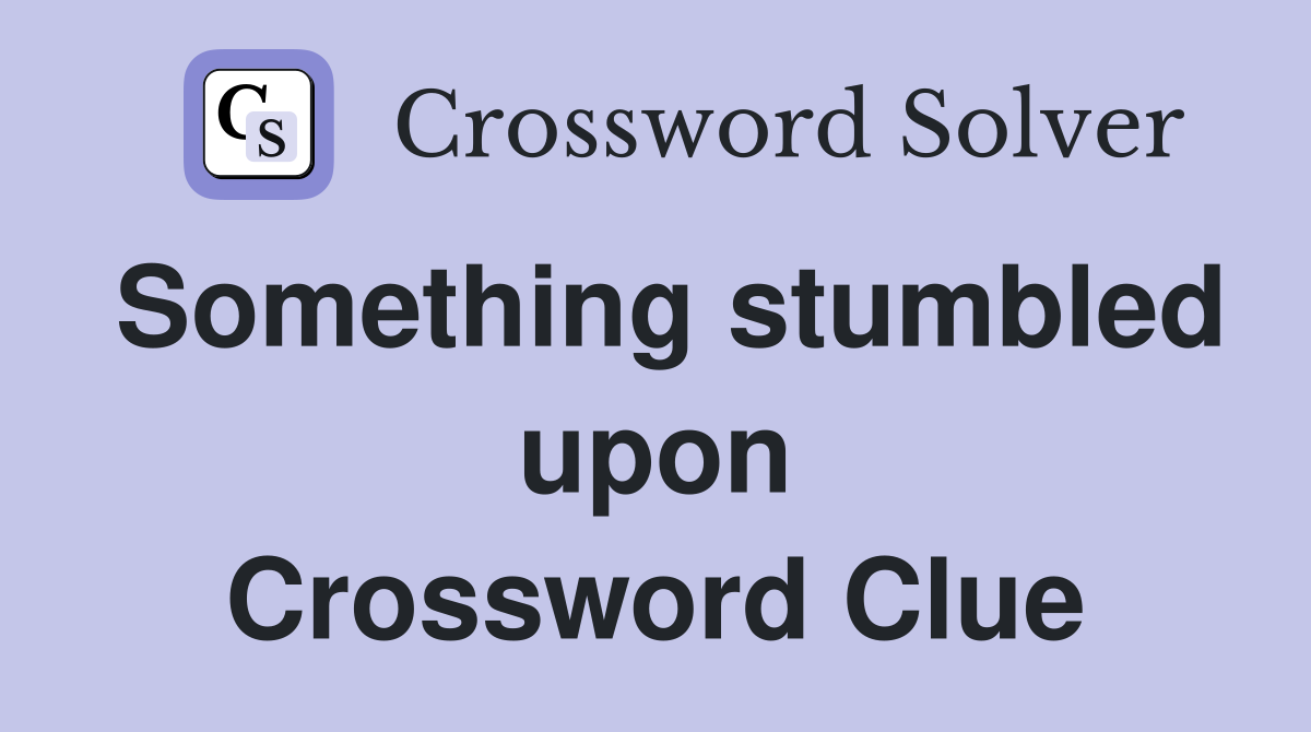 Something stumbled upon Crossword Clue