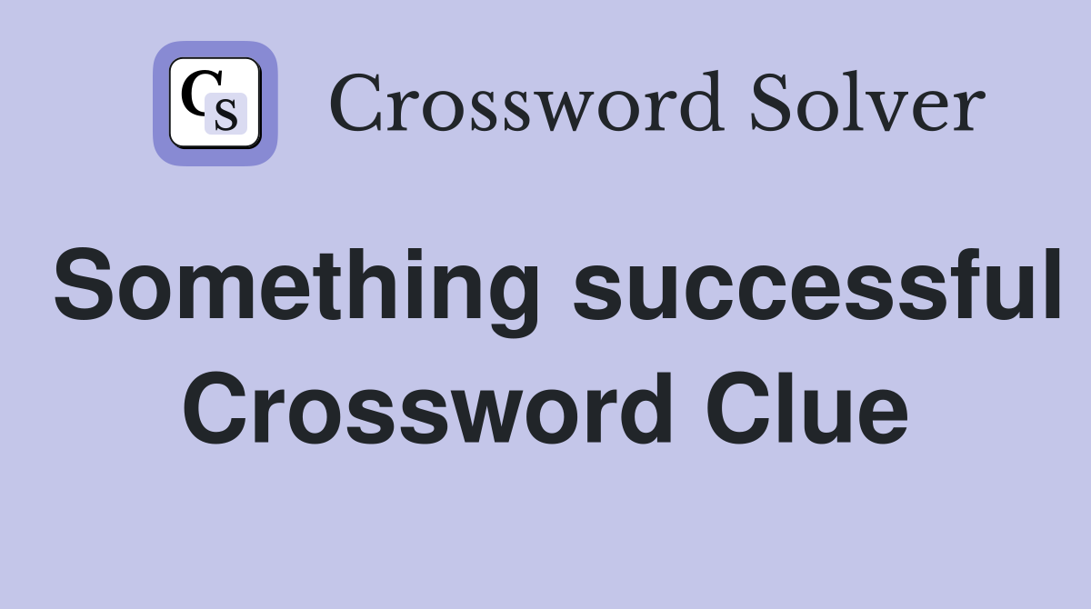 Something successful Crossword Clue