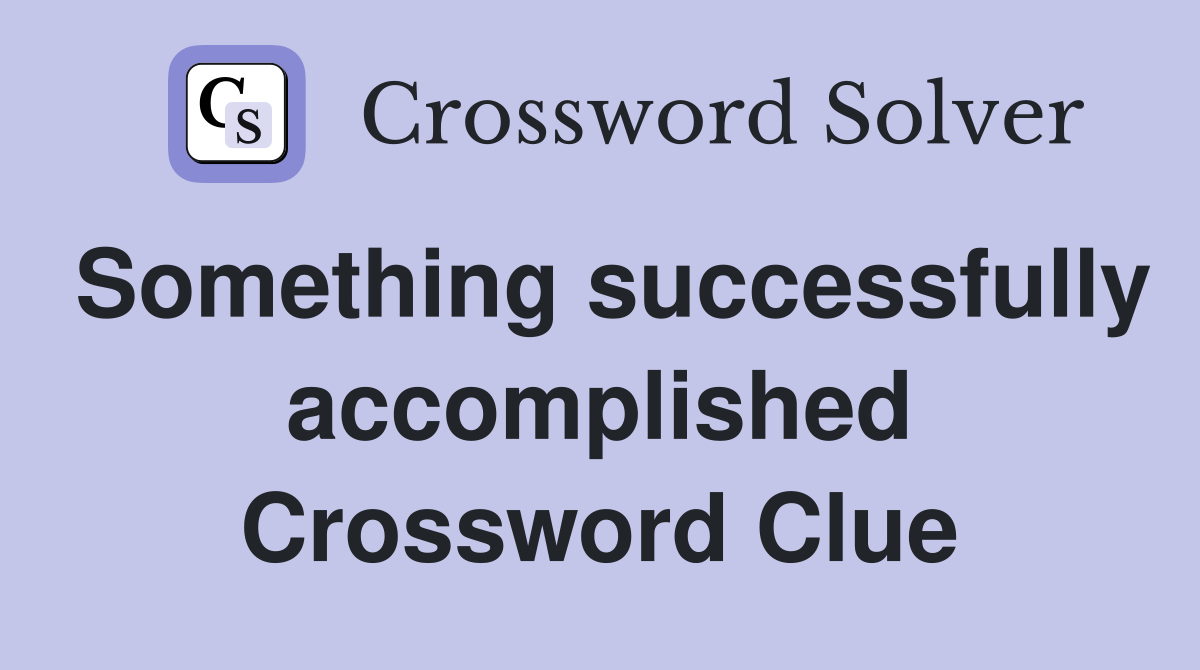 Something successfully accomplished Crossword Clue