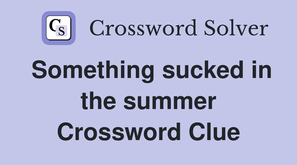 Something sucked in the summer Crossword Clue