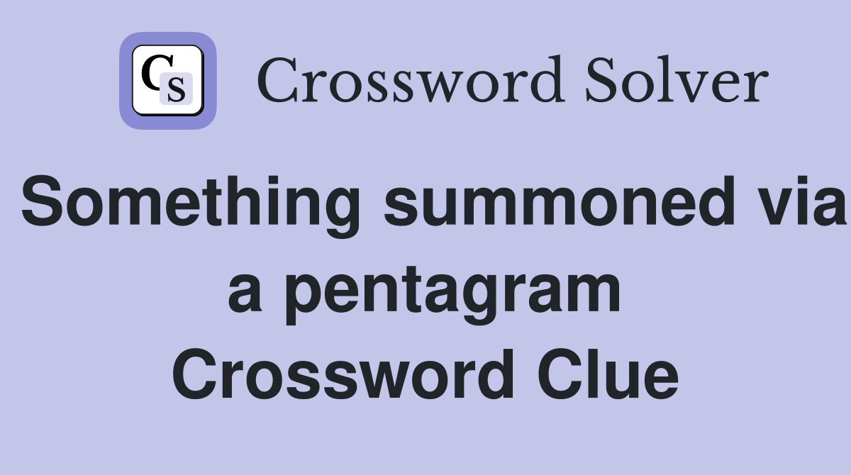 Something summoned via a pentagram Crossword Clue
