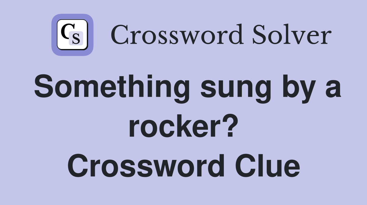 Something sung by a rocker? Crossword Clue