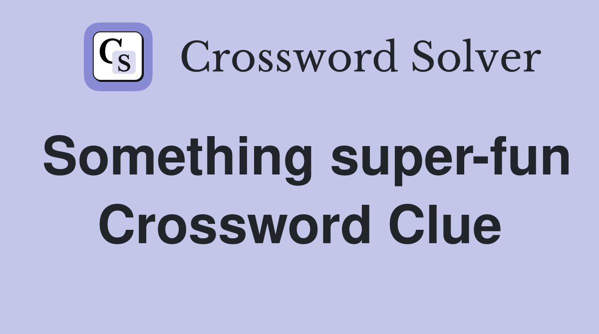 Something super-fun Crossword Clue