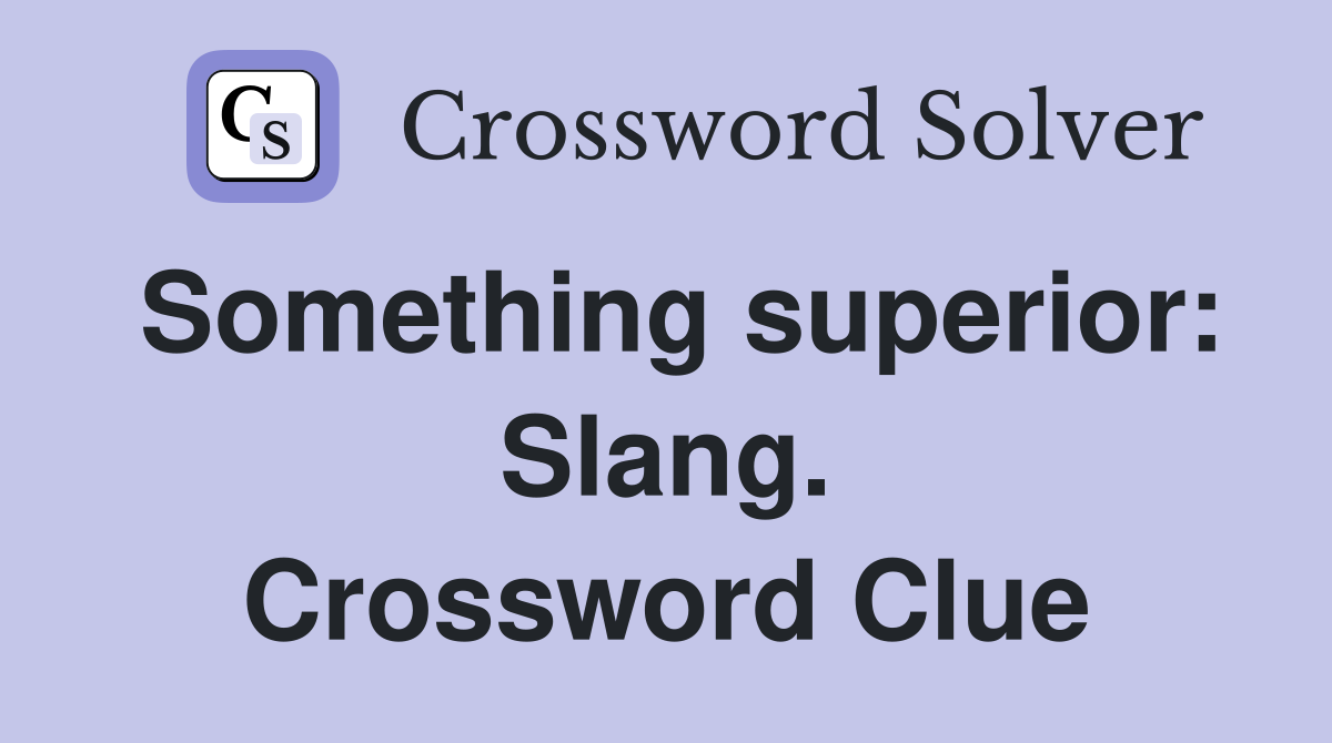 Something superior: Slang. Crossword Clue