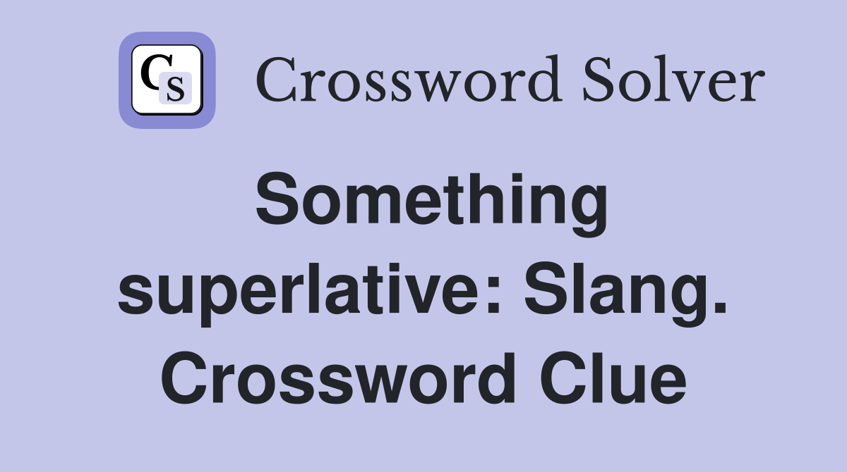 Something superlative: Slang. Crossword Clue