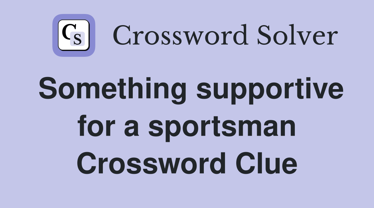 Something supportive for a sportsman Crossword Clue