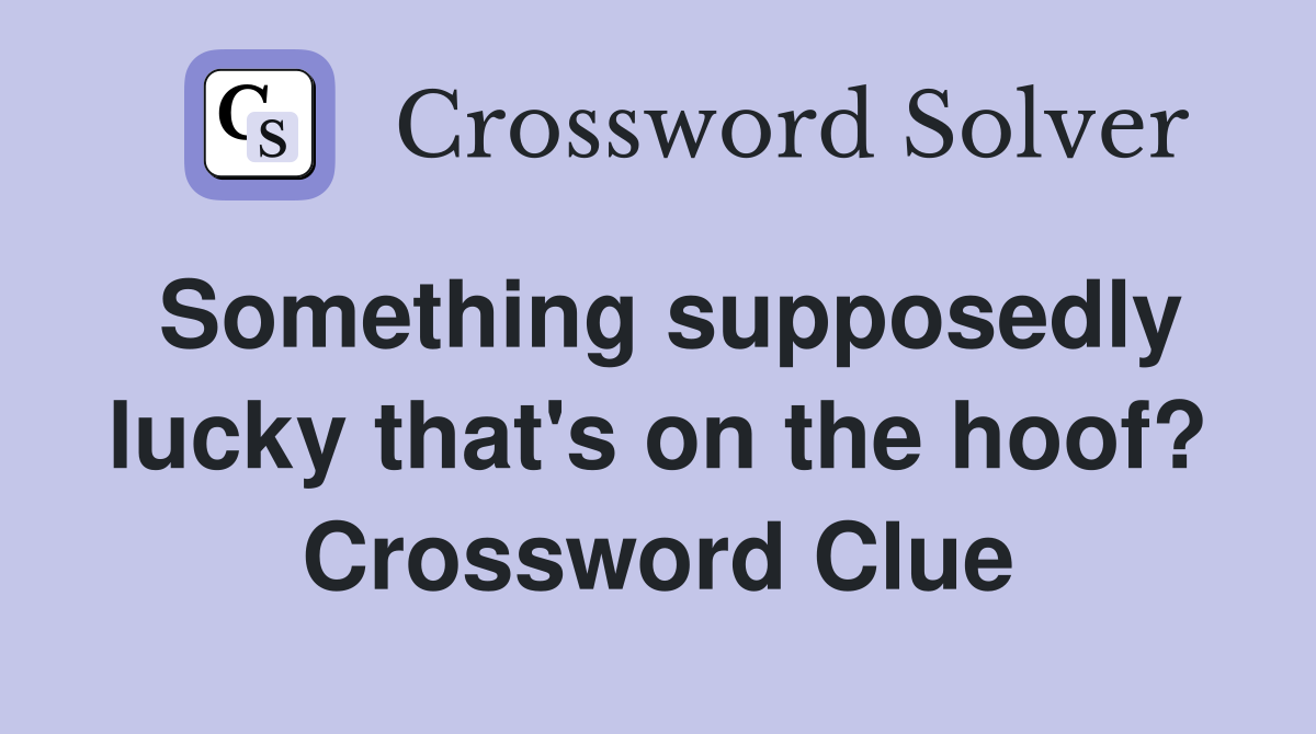 Something supposedly lucky that's on the hoof? Crossword Clue