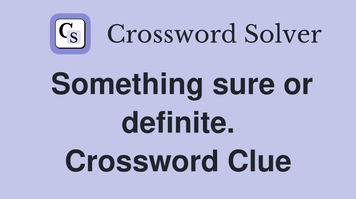 Something sure or definite. Crossword Clue