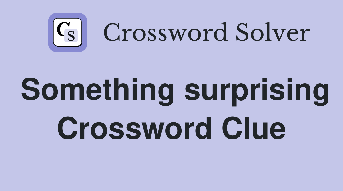 Something surprising Crossword Clue