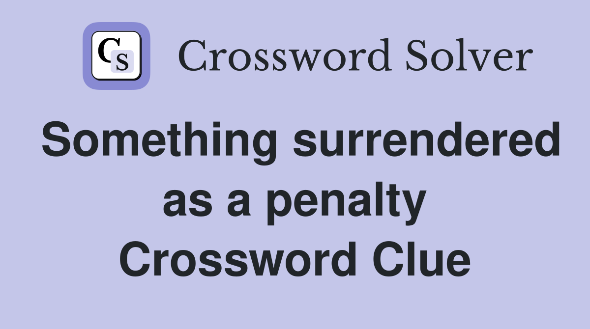 Something surrendered as a penalty Crossword Clue