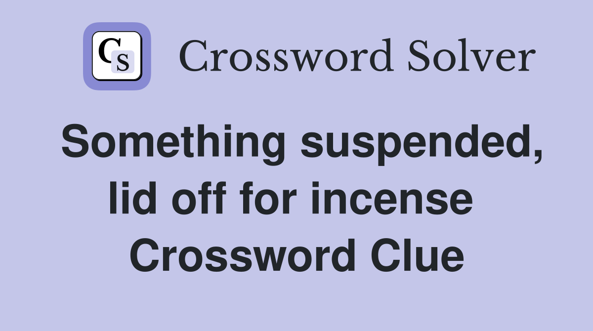Something suspended, lid off for incense  Crossword Clue