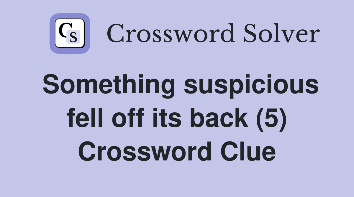 Something suspicious fell off its back (5) Crossword Clue