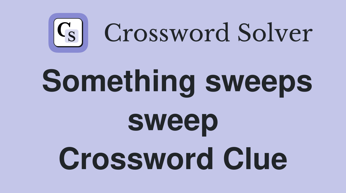 Something sweeps sweep Crossword Clue