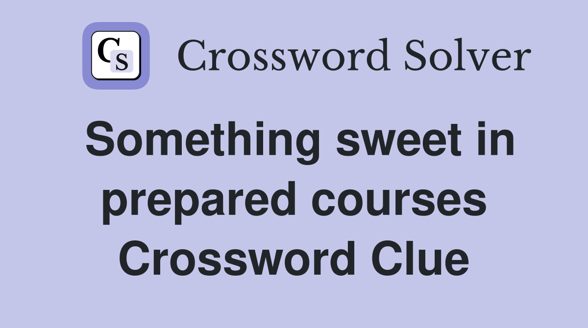 Something sweet in prepared courses Crossword Clue