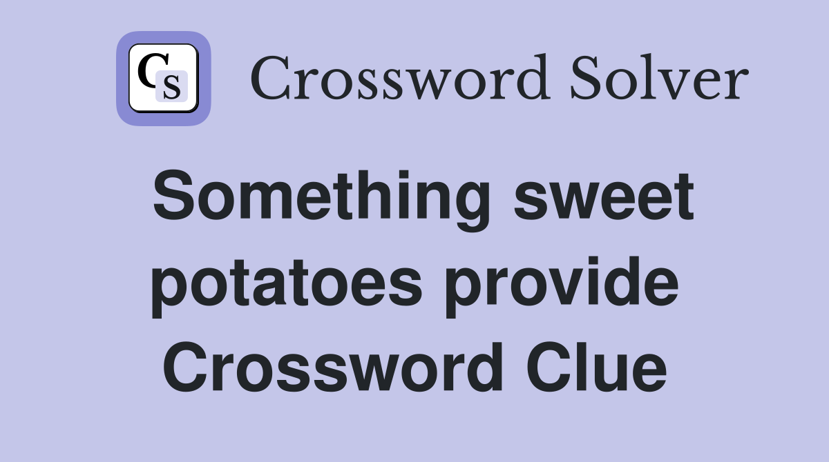 Something sweet potatoes provide Crossword Clue