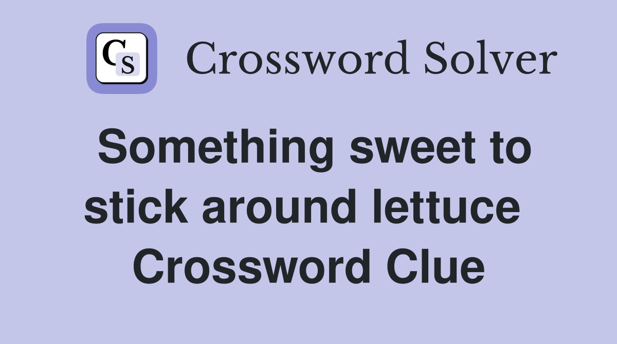 Something sweet to stick around lettuce  Crossword Clue