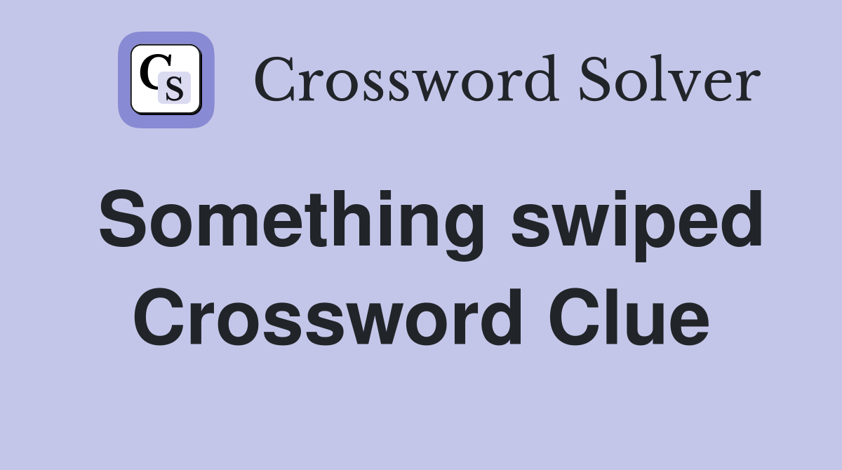 Something swiped Crossword Clue