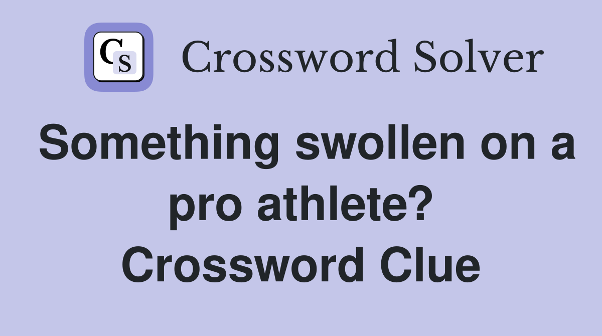 Something swollen on a pro athlete? Crossword Clue