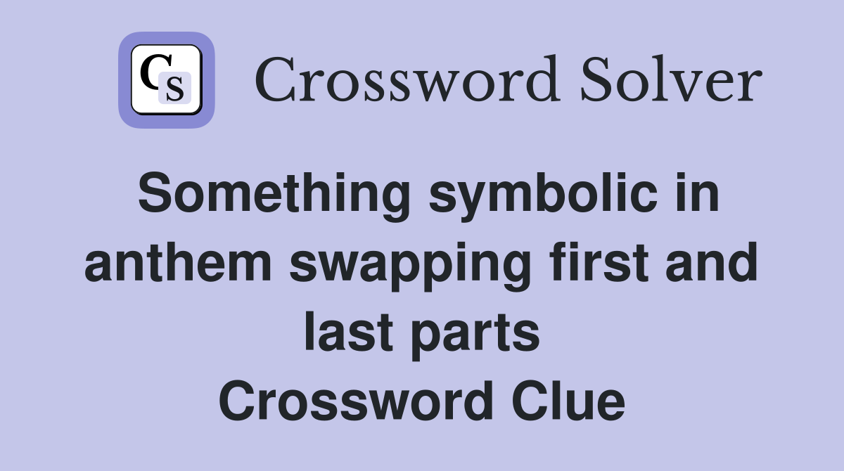 Something symbolic in anthem swapping first and last parts Crossword Clue
