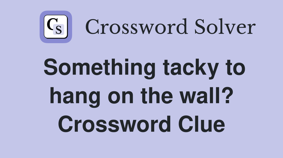 Something tacky to hang on the wall? Crossword Clue