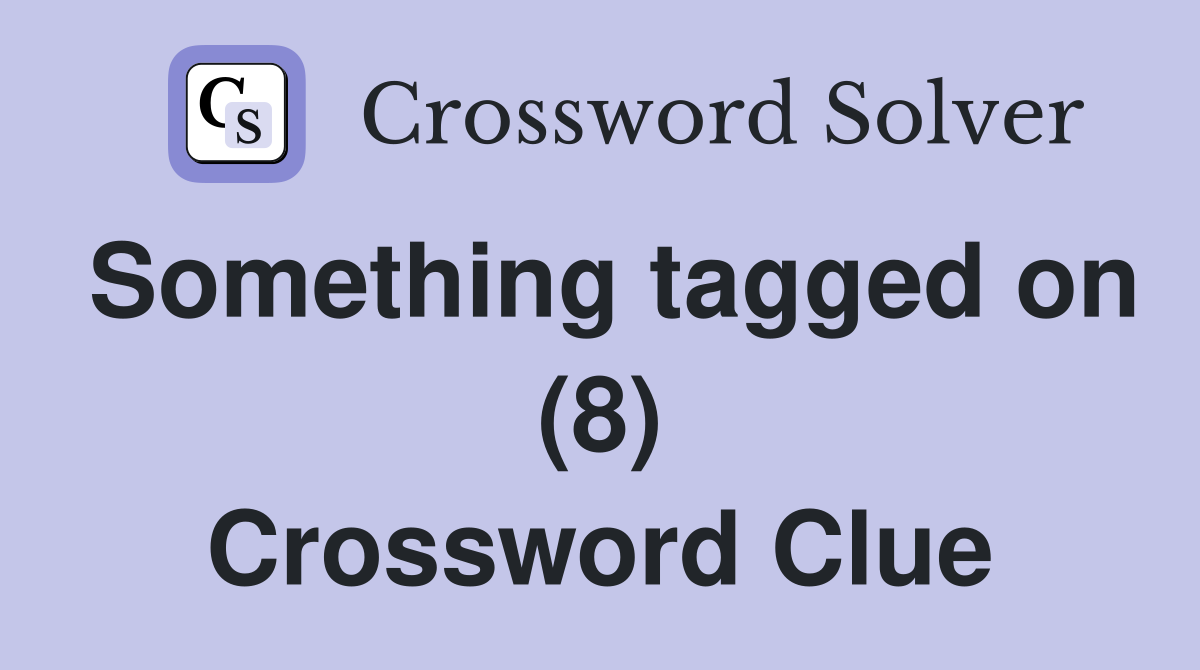Something tagged on (8) Crossword Clue